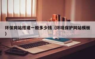 涟源环保网站搭建一般多少钱（环境保护网站模板）