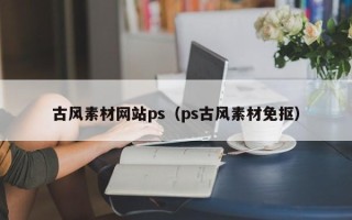 涟源古风素材网站ps（ps古风素材免抠）